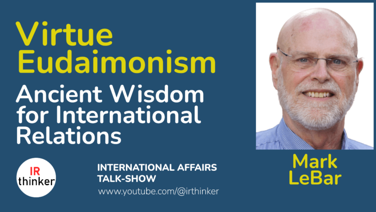 Virtue Eudaimonism: Ancient Wisdom for International Relations – Mark LeBar | 2024 Ep. 37